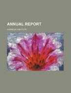 Annual Report di Carnegie Institute edito da General Books Llc