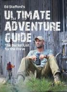 Ed Stafford's Ultimate Adventure Guide: The Bucket List for the Brave di Ed Stafford edito da FIREFLY BOOKS LTD