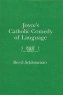 Joyce\'s Catholic Comedy Of Language di Beryl Schlossman edito da University Of Wisconsin Press