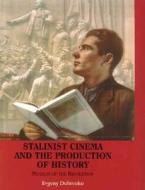 Stalinist Cinema and the Production of History: Museum of the Revolution di Evgeny Dobrenko edito da YALE UNIV PR