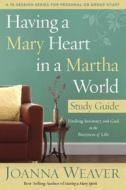 Having a Mary Heart in a Martha World (Study Guide) di Joanna Weaver edito da Waterbrook Press (A Division of Random House Inc)