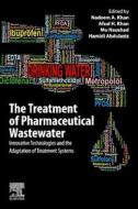 The Treatment of Pharmaceutical Wastewater: Innovative Technologies and the Adaptation of Treatment Systems edito da ELSEVIER