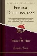 Federal Decisions, 1888, Vol. 22: Cases Argued and Determined in the Supreme, Circuit and District Courts of the United States; Landlord and Tenant-Mu di William G. Myer edito da Forgotten Books