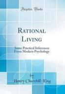 Rational Living: Some Practical Inferences from Modern Psychology (Classic Reprint) di Henry Churchill King edito da Forgotten Books