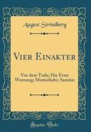 Vier Einakter: VOR Dem Tode; Die Erste Warnung; Mutterliebe; Samm (Classic Reprint) di August Strindberg edito da Forgotten Books