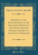 Appendix to the House Journal of the Adjourned Session of the Twenty-Second General Assembly of the State of Missouri (Classic Reprint) di Missouri General Assembly edito da Forgotten Books