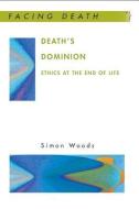 Death's Dominion: Ethics at the End of Life di Simon Woods edito da OPEN UNIV PR