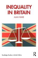Inequality In Britain di Alan Ware edito da Taylor & Francis Ltd