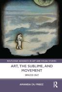 Art, The Sublime, And Movement di Amanda du Preez edito da Taylor & Francis Ltd