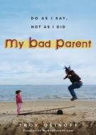 My Bad Parent: Do as I Say, Not as I Did di Troy Osinoff edito da Perigee Books