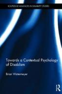 Towards a Contextual Psychology of Disablism di Brian Watermeyer edito da Taylor & Francis Ltd