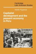 Capitalist Development and the Peasant Economy in Peru di Adolfo Figueroa edito da Cambridge University Press