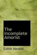 The Incomplete Amorist di Edith Nesbit edito da Bibliolife