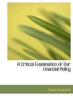 A Critical Examination of Our Financial Policy di Simon Newcomb edito da BiblioLife