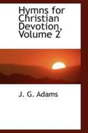 Hymns For Christian Devotion, Volume 2 di J G Adams edito da Bibliolife