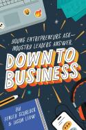 Down to Business: 51 Industry Leaders Share Practical Advice on How to Become a Young Entrepreneur di Fenley Scurlock, Jason Liaw edito da RANDOM HOUSE