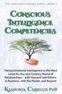 Conscious Intelligence Competencies: Taking Emotional Intelligence to the Next Level for Our 21st Century World of Relationships with Yourself and Oth di Kashonia Carnegie edito da LIGHTNING SOURCE INC