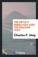 The Devil's Rebellion and the Reason Why di Charles F. May edito da Trieste Publishing