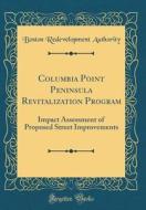 Columbia Point Peninsula Revitalization Program: Impact Assessment of Proposed Street Improvements (Classic Reprint) di Boston Redevelopment Authority edito da Forgotten Books