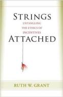 Strings Attached - Untangling the Ethics of Incentives di Ruth W. Grant edito da Princeton University Press