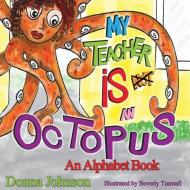 My Teacher is Not an Octopus: An Alphabet Book di Donna Johnson edito da LIGHTNING SOURCE INC