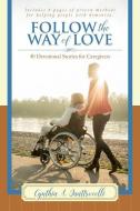Follow the Way of Love: 40 Devotional Stories for Caregivers di Cynthia a. Quattrocelli edito da Cynthia Quattrocelli
