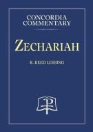 Zechariah - Concordia Commentary di R. Reed Lessing edito da CONCORDIA PUB HOUSE