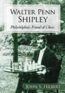 Walter Penn Shipley di John S. Hilbert edito da McFarland