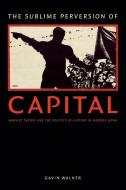 The Sublime Perversion of Capital di Gavin Walker edito da Duke University Press