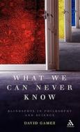 What We Can Never Know di David Gamez edito da Bloomsbury Publishing PLC