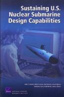 Sustaining U.S. Nuclear Submarine Design Capabilities di John F Schank edito da RAND