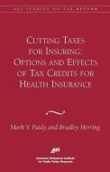 Cutting Taxes for Insuring: Options and Effects of Tax Credits for Health Insurance di Mark V. Pauly, Bradley Herring edito da AMER ENTERPRISE INST PUBL