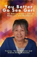 You Better Go See Geri: An Odawa Elder's Life of Recovery and Resilience di Roosien, Andrea Riley Mukavetz edito da OREGON ST UNIV PR