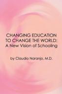 Changing Education to Change the World di Claudio Naranjo edito da Gateways Books & Tapes