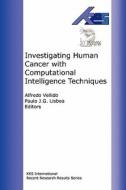 Investigating Human Cancer with Computational intelligence Techniques di Alfredo Vellido, Paulo Lisboa edito da Future Technology Press