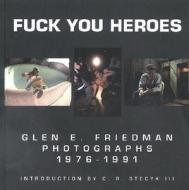 Fuck You Heroes di Glen E. Friedman edito da Consafos Press,us