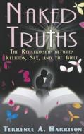 Naked Truths: The Relationship Between Religion, Sex, and the Bible di Terrence A. Harrison edito da Anomalos Publishing