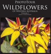PhotoTour Wildflowers of Western Australia Vol1 di Jeremy H Braithwaite edito da Jeremy Braithwaite