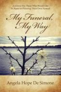 My Funeral, My Way: A Journal for Those Who Would Like to Assist in Planning Their Own Funeral di Angela Hope De Simone edito da Story Merchant
