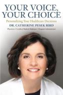 Your Voice, Your Choice: Personalizing Your Healthcare Decisions di Catherine Pesek Bird edito da LIGHTNING SOURCE INC