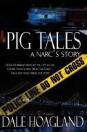 Pig Tales a Narc's Story di Dale Hoagland edito da Dale Hoagland