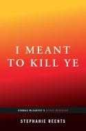 I Meant to Kill Ye: Cormac McCarthy's Blood Meridian di Stephanie Reents edito da FICTION ADVOCATE