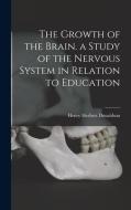 The Growth of the Brain. a Study of the Nervous System in Relation to Education di Henry Herbert Donaldson edito da LIGHTNING SOURCE INC