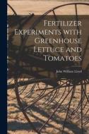 Fertilizer Experiments With Greenhouse Lettuce and Tomatoes di John William Lloyd edito da LIGHTNING SOURCE INC