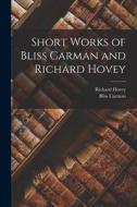 Short Works of Bliss Carman and Richard Hovey di Bliss Carman, Richard Hovey edito da LEGARE STREET PR