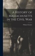 A History of Massachusetts in the Civil War di William Schouler edito da LEGARE STREET PR