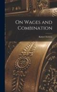 On Wages and Combination di Robert Torrens edito da LEGARE STREET PR
