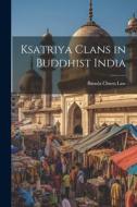 Ksatriya Clans in Buddhist India di Bimala Churn Law edito da LEGARE STREET PR