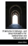 Praktische Erziehungs- Und Unterrichtslehre Fur Seminaristen Und Volksschullerer di Johann Bhm, Johann Bohm edito da Bibliolife