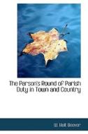 The Parson's Round Of Parish Duty In Town And Country di W Holt Beever edito da Bibliolife